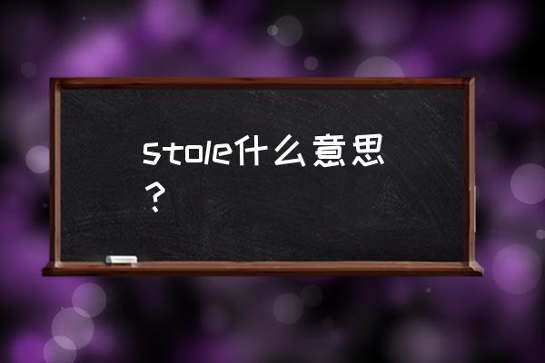 stole的过去分词是什么 stole什么意思？