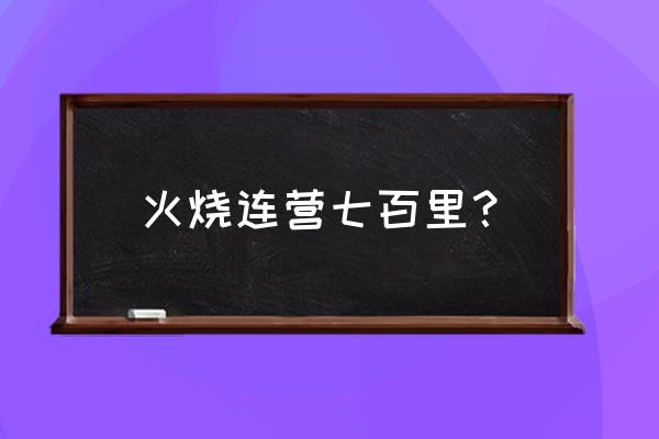 火烧连营八百里还是七百里 火烧连营七百里？