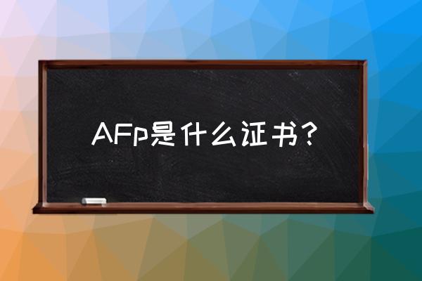 afp是什么证书 AFp是什么证书？