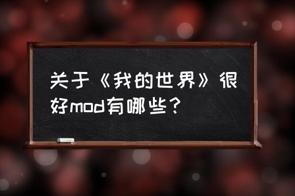 我的世界mod一一大全 关于《我的世界》很好mod有哪些？