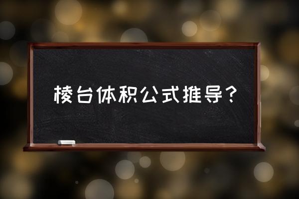 棱台体积计算公式推导过程 棱台体积公式推导？