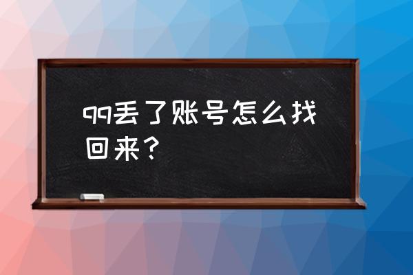 qq丢了怎么找回账号和密码 qq丢了账号怎么找回来？