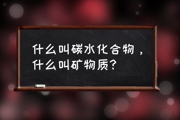 碳水化合物的定义 什么叫碳水化合物，什么叫矿物质？