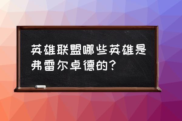 弗雷尔卓德都有谁 英雄联盟哪些英雄是弗雷尔卓德的？