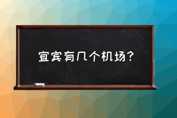 宜宾有几个机场 宜宾有几个机场？