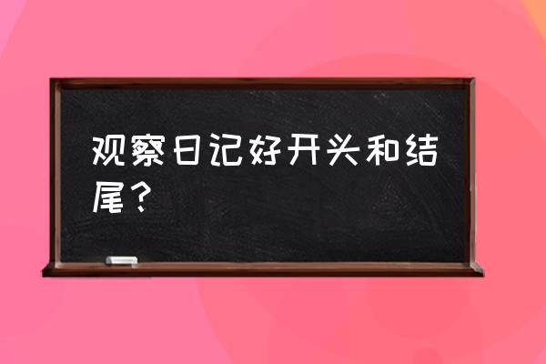 观察日记200字20篇 观察日记好开头和结尾？