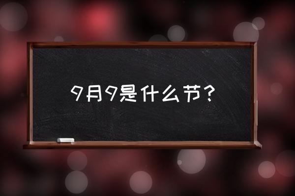 9月初9是什么节 9月9是什么节？