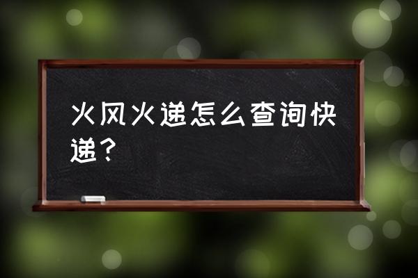 风雷速递单号查询 火风火递怎么查询快递？