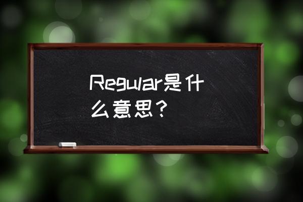 regular什么意思中文 Regular是什么意思？