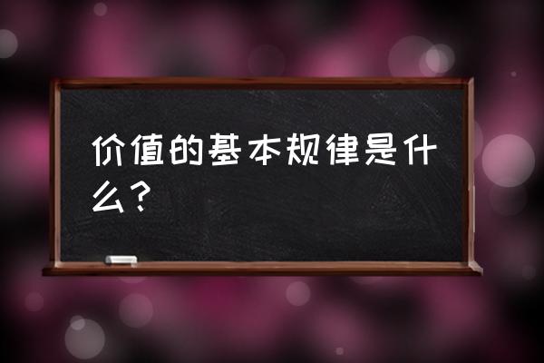 价值规律及其内容 价值的基本规律是什么？