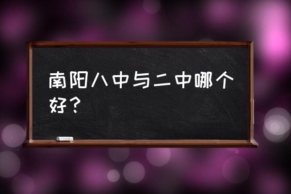 南阳市二中和八中哪个好 南阳八中与二中哪个好？