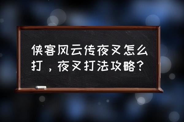 侠客风云夜叉情缘攻略 侠客风云传夜叉怎么打，夜叉打法攻略？