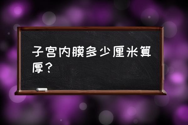 标准的子宫内膜厚度是多少 子宫内膜多少厘米算厚？