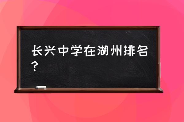 长兴中学全国排名 长兴中学在湖州排名？