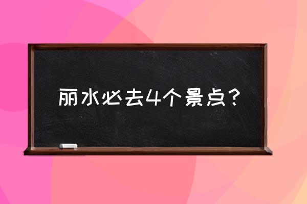 丽水旅游攻略必去景点 丽水必去4个景点？