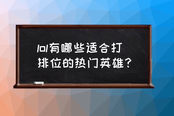 lol排位英雄推荐 lol有哪些适合打排位的热门英雄？