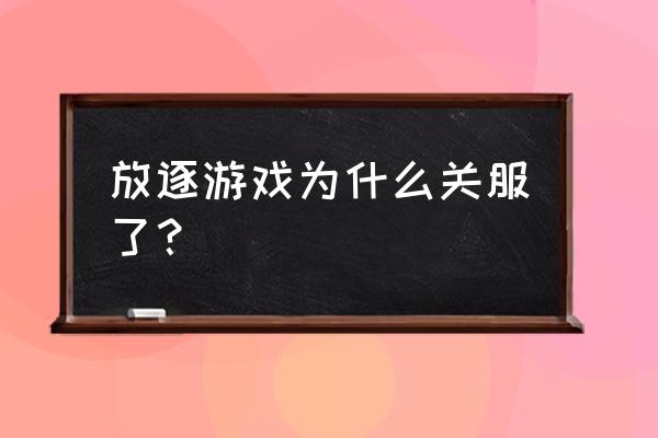 放逐游戏现在叫什么 放逐游戏为什么关服了？