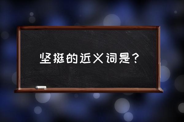 公子璟 科举 坚挺的近义词是？