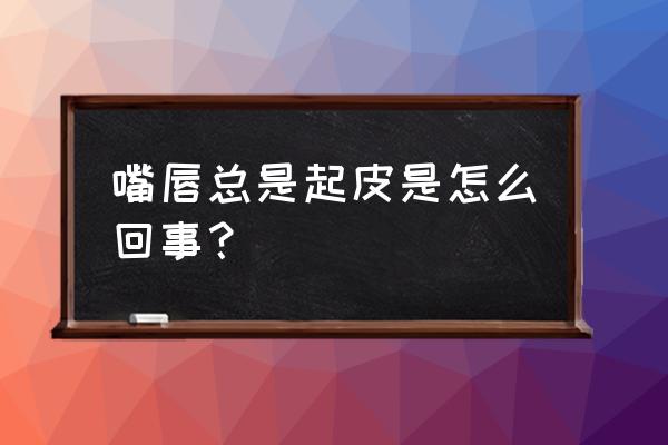 嘴唇起皮有什么办法 嘴唇总是起皮是怎么回事？