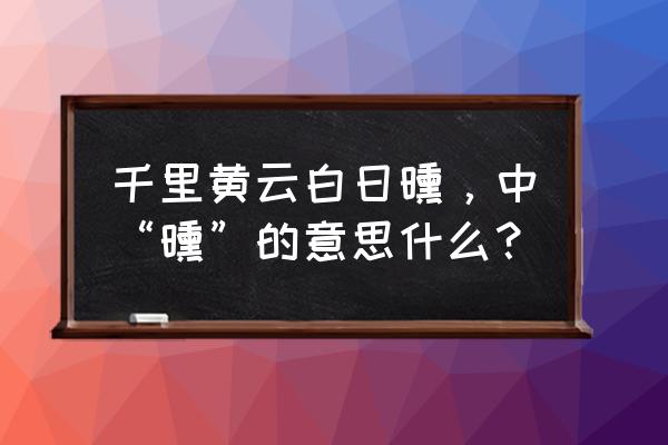 山里黄云白日曛 千里黄云白日曛，中“曛”的意思什么？