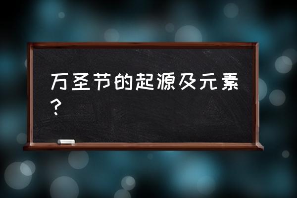 万圣节起源 万圣节的起源及元素？