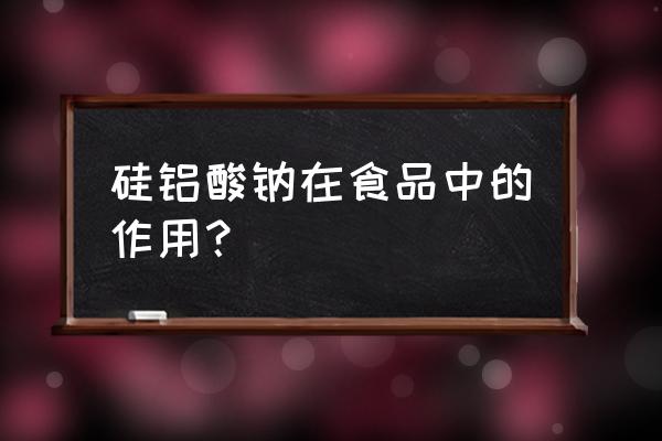 硅酸铝钠用途 硅铝酸钠在食品中的作用？