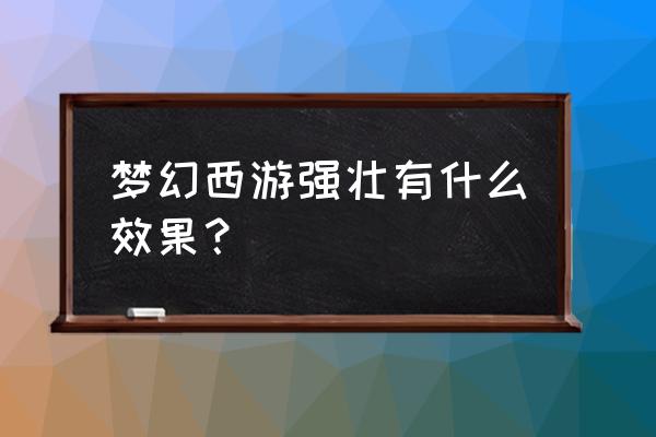 梦幻西游强壮效果 梦幻西游强壮有什么效果？