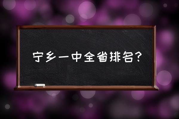 宁乡一中在湖南省排名 宁乡一中全省排名？