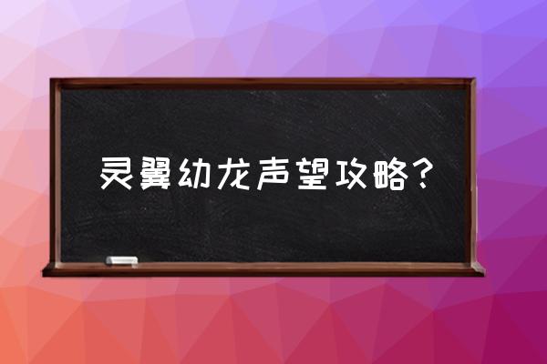 灵翼之龙声望 灵翼幼龙声望攻略？