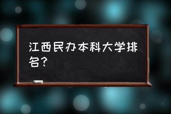 江西高校排名最新排名 江西民办本科大学排名？