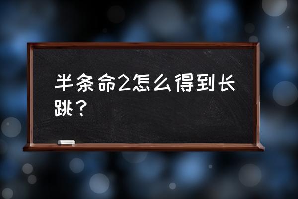 半条命2攻略秘籍作弊 半条命2怎么得到长跳？