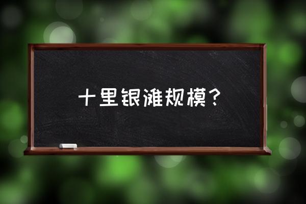 广东阳江十里银滩 十里银滩规模？