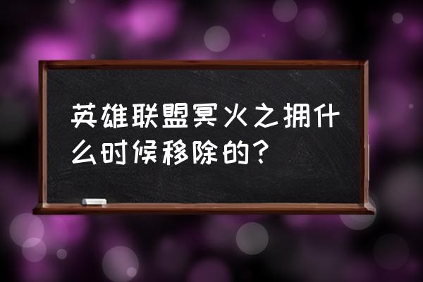 老版冥火之拥 英雄联盟冥火之拥什么时候移除的？