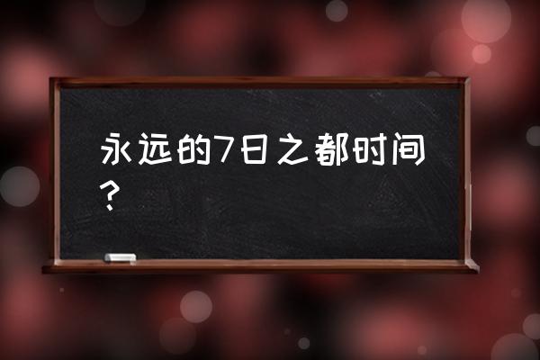 永远的7日之都神之一闪 永远的7日之都时间？