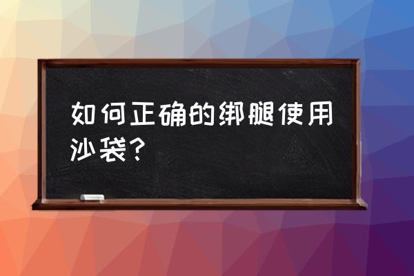 沙袋绑腿的正确绑法 如何正确的绑腿使用沙袋？