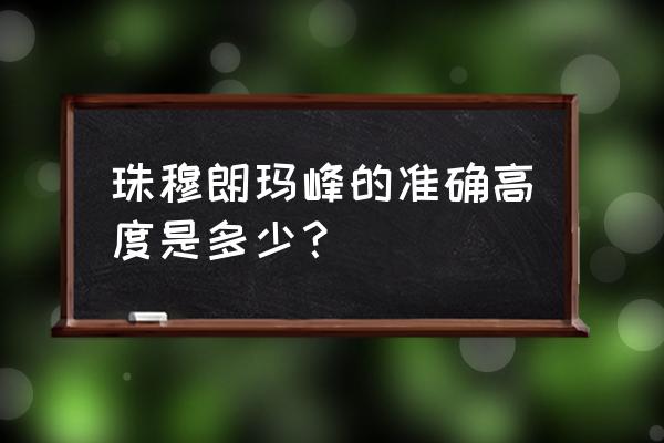 珠穆朗玛峰准确高度 珠穆朗玛峰的准确高度是多少？