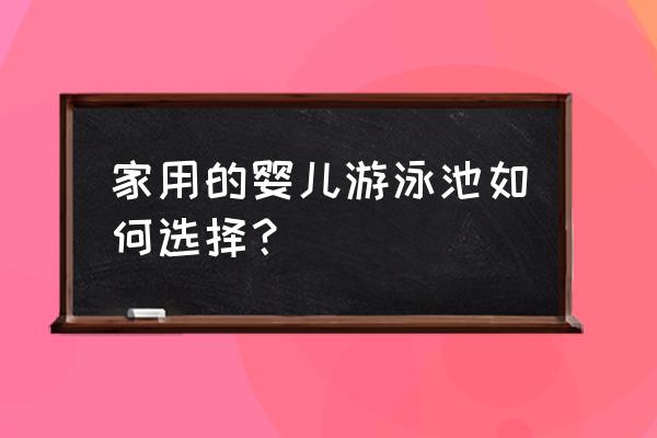 家庭婴儿游泳池 家用的婴儿游泳池如何选择？