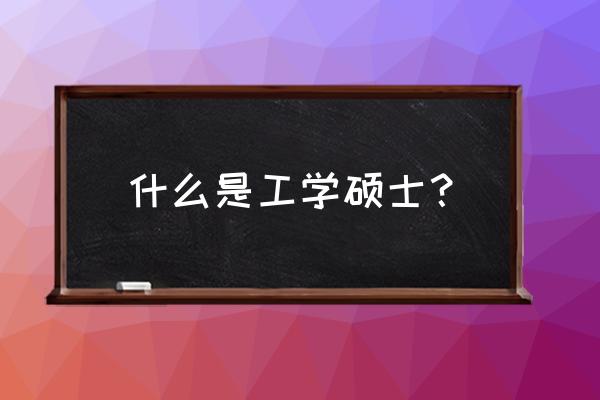 工学硕士学位 什么是工学硕士？