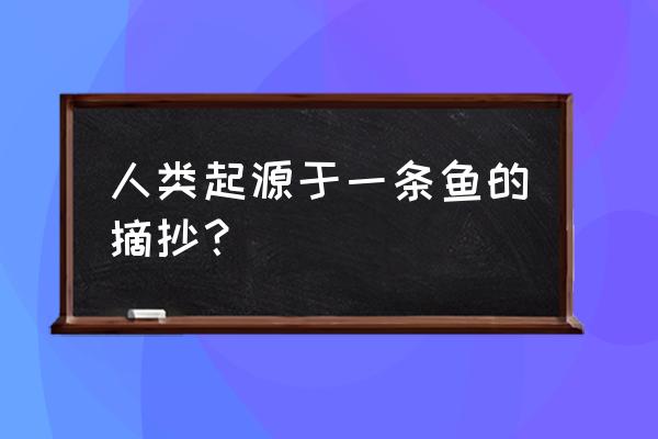 菠萝科学奖2019 人类起源于一条鱼的摘抄？