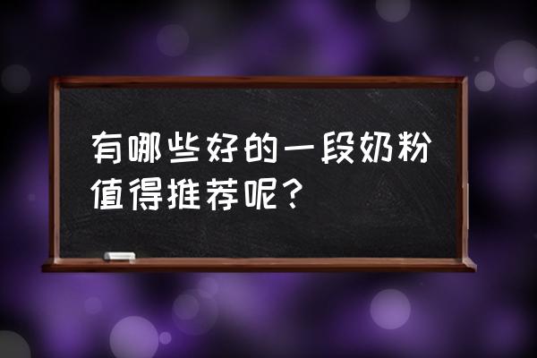 最好的一段奶粉 有哪些好的一段奶粉值得推荐呢？