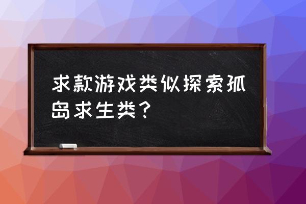 类似迷失森林的联机游戏 求款游戏类似探索孤岛求生类？