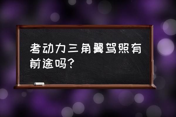 动力三角翼驾照 考动力三角翼驾照有前途吗？