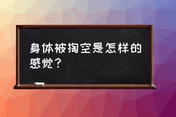 身体掏空是指什么感觉 身体被掏空是怎样的感觉？