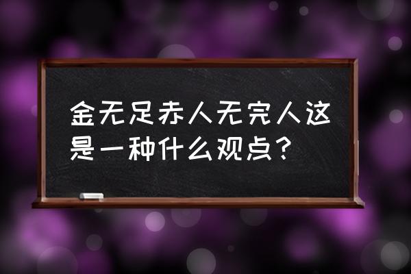 金无足赤人无完人这是一种 金无足赤人无完人这是一种什么观点？