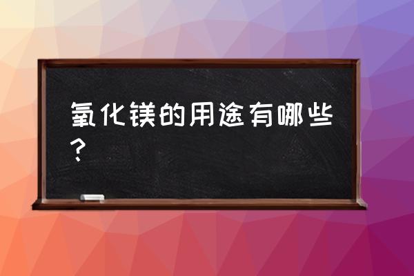 氧化镁的用途及分类 氧化镁的用途有哪些？