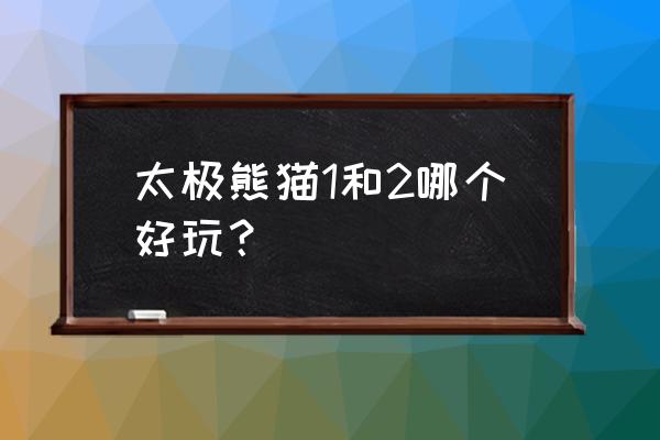 太极熊猫2关服 太极熊猫1和2哪个好玩？