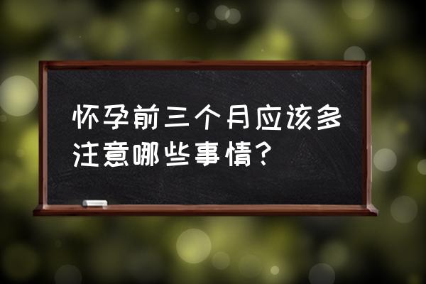 女人怀孕前三个月注意事项 怀孕前三个月应该多注意哪些事情？