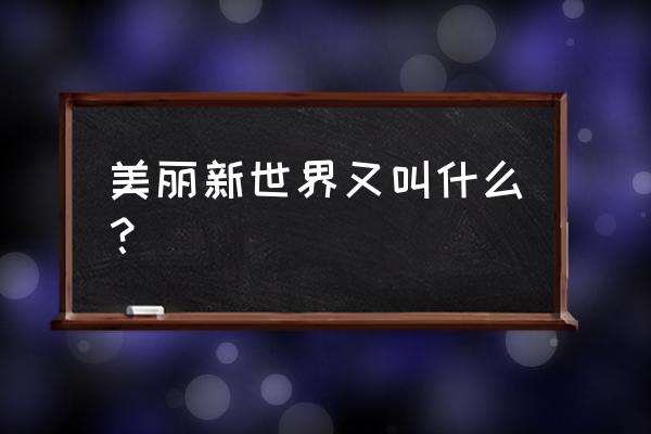 美丽新世界韩漫 美丽新世界又叫什么？