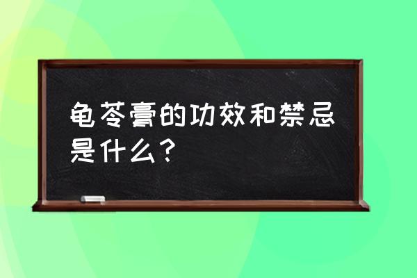 龟苓膏的功效和禁忌 龟苓膏的功效和禁忌是什么？