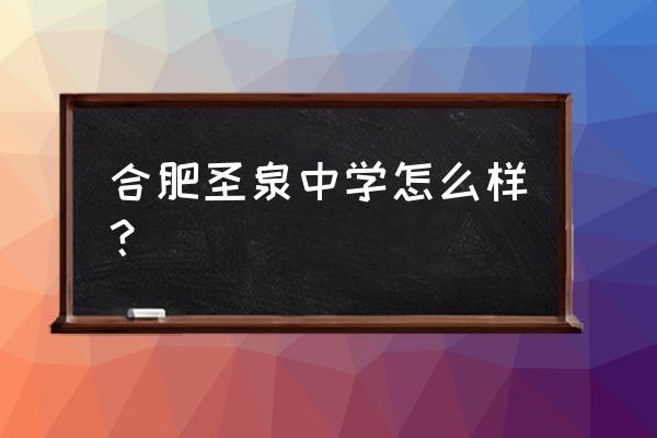 肥东圣泉中学教师待遇 合肥圣泉中学怎么样？